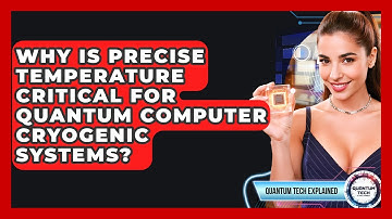 Why Is Precise Temperature Critical For Quantum Computer Cryogenic Systems? - Quantum Tech Explained