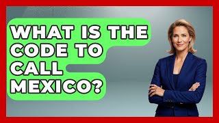 What Is The Code To Call Mexico? - Magical Mexico Moments