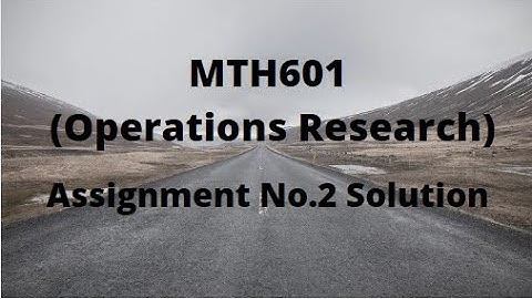 MTH601 (Operation Research) Assignment No.2 Solution Spring 2022