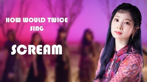 How Would Twice Sing "Scream" by Dreamcatcher
