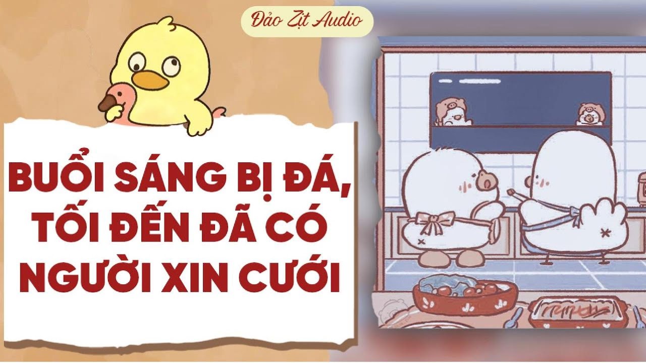 【Truyện Audio】BUỔI SÁNG BỊ ĐÁ, TỐI ĐẾN ĐÃ CÓ NGƯỜI XIN CƯỚI | Đảo Zịt Audio