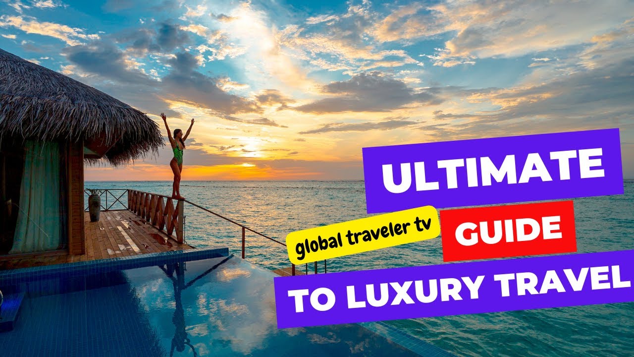 Global Traveler Tv Ultimate Guide To Luxury Travel WOWWW YouTube 