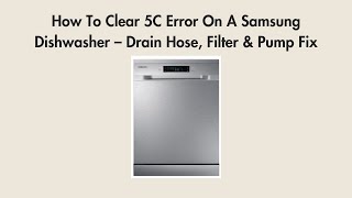 How To Clear 5C Error On A Samsung Dishwasher – Drain Hose, Filter & Pump Fix