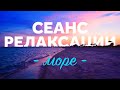 СЕАНС РЕЛАКСАЦИИ #1 ⏤ МОРЕ ◆ Спокойный мужской голос