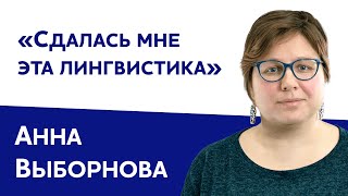 Анна Выборнова: «Сдалась мне эта лингвистика»