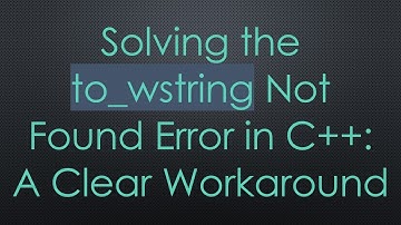 Solving the to_wstring Not Found Error in C+ + : A Clear Workaround