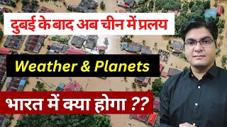 Weather & Planets | After Dubai, now water disaster in China | What will happen in India