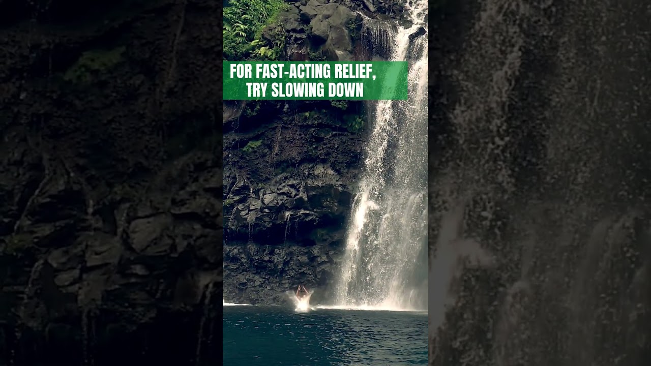 For fast acting relief, try slowing down 