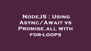 NodeJS : Using Async/Await vs Promise.all with for-loops