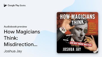 How Magicians Think: Misdirection, Deception,… by Joshua Jay · Audiobook preview