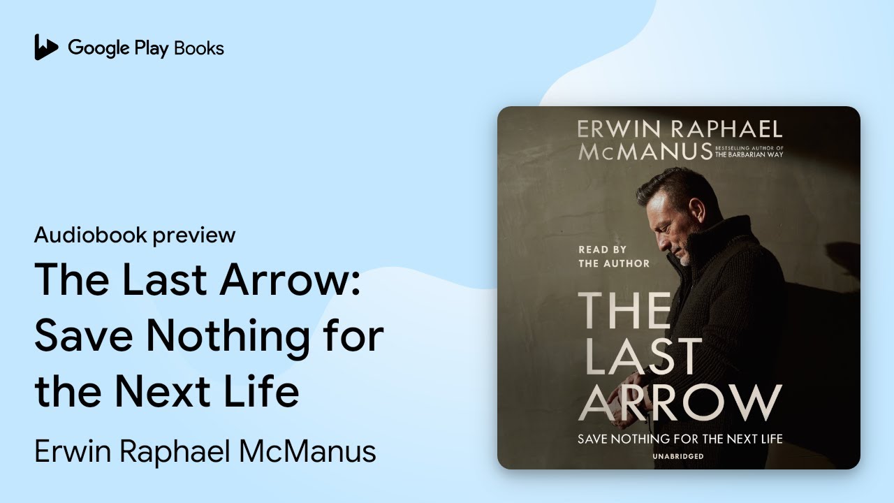 The Last Arrow: Save Nothing for the Next Life by Erwin Raphael McManus · Audiobook preview