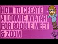 How to Create a Loomie Avatar for Google Meet and Zoom