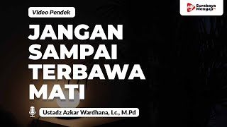 Jangan Sampai Terbawa Sampai Mati - Ustadz Azkar Wardhana, Lc., M.Pd