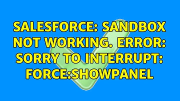 Salesforce: Sandbox not working. Error: Sorry to interrupt: force:showPanel (2 Solutions!!)