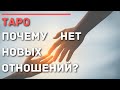 ПОЧЕМУ НЕТ НОВЫХ ОТНОШЕНИЙ | ТАРО ГАДАНИЕ ОНЛАЙН РАСКЛАД