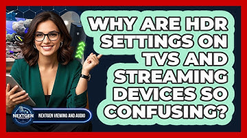 Why Are HDR Settings On TVs And Streaming Devices So Confusing? - NextGen Viewing and Audio
