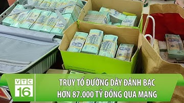 Truy tố đường dây đánh bạc chưa từng có hơn 87.000 tỷ đồng qua mạng | VTC16
