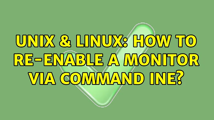 Unix & Linux: How to re-enable a monitor via command ine? (2 Solutions!!)