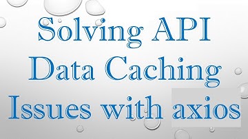 Solving API Data Caching Issues with axios