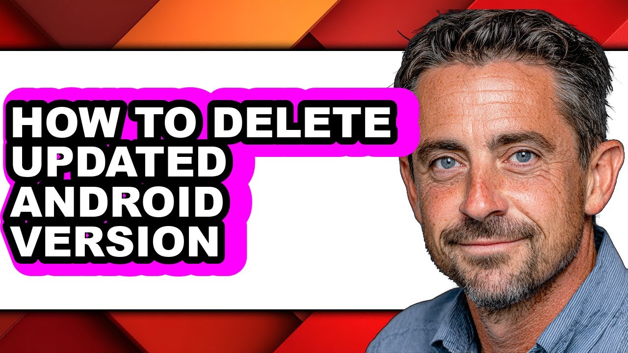 How to Delete Updated Android Version (updated)