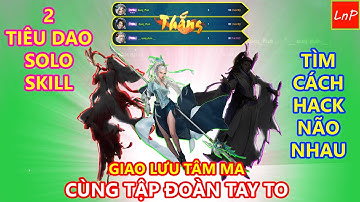 VLTK MOBILE - TẬP ĐOÀN TAY TO ĐI TÂM MA - VÒNG CUỐI 2 TIÊU DAO SOLO SKILL TÌM CÁCH HACK NÃO NHAU