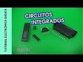 Tutorial #Electrónica Básica. Cap 10. Circuitos Integrados