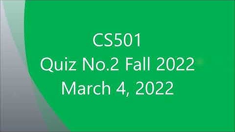 CS 501 Quiz No 2 Solved fall 2022 but Verify your self also