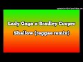 Shallow Lady Gaga Ft Bradley Cooper Reggae Remix mp3