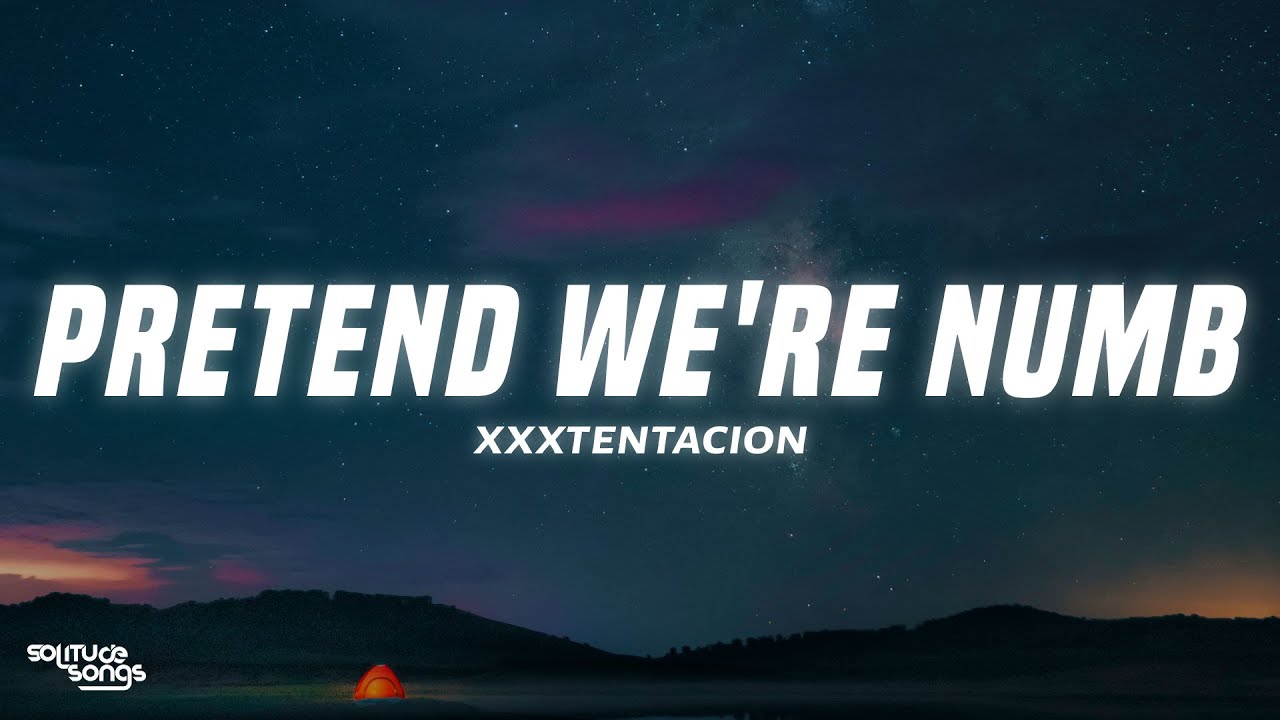 Xxxtentacion Let S Pretend We Re Numb Lyrics Youtube