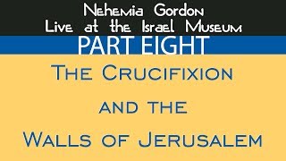 Nehemia Gordon - The Crucifixion & The Walls Of Jerusalem Pt 8