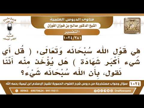 [381 -1024] هل يؤخذ من قوله تعالى (قل أي شيء أكبر شهادة قل الله..) الآية ، هل يؤخذ منها أن الله شيء؟
