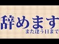 辞めます。また逢う日まで