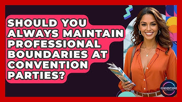 Should You Always Maintain Professional Boundaries At Convention Parties? - Conventions Network