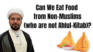 Can We Eat Food from non-Muslims (who are not Ahlul Kitab)? | Sh. Mohammed Al-Hilli