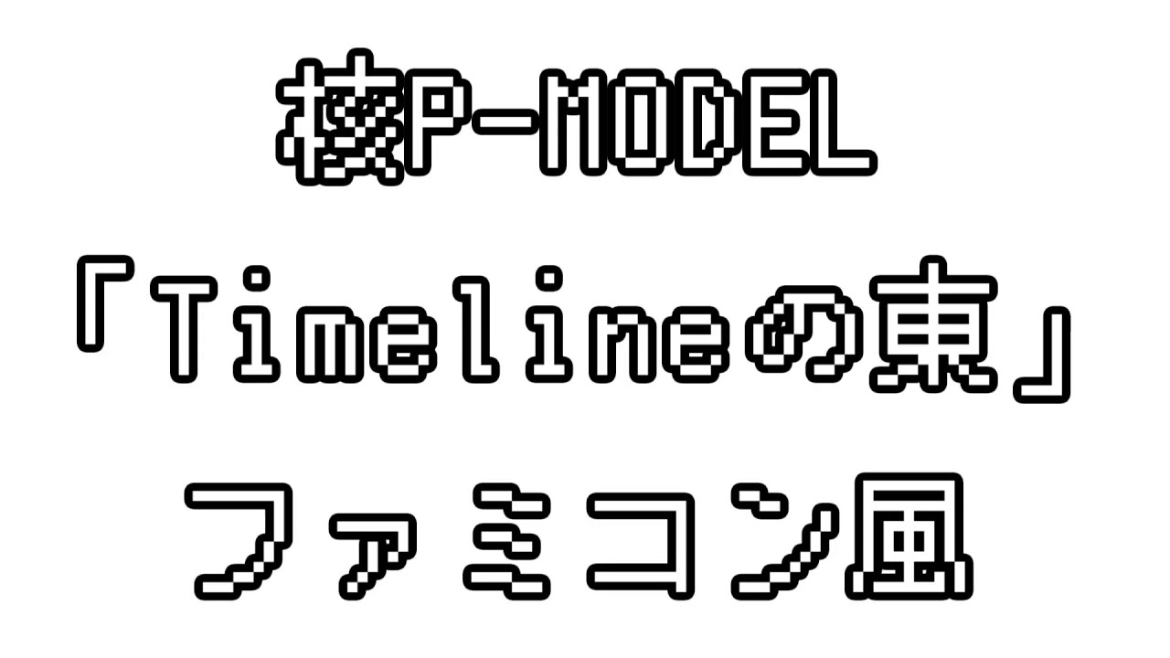 核P-MODEL 「Timelineの東」 ファミコン風