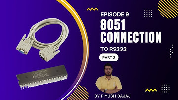E9 | 8051 CONNECTION TO RS232 | MICROCONTROLLER 8051  | ECE | PART 2 | PIYUSH BAJAJ