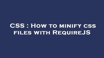 CSS : How to minify css files with RequireJS