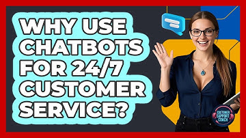 Why Use Chatbots For 24/7 Customer Service? - Customer Support Coach