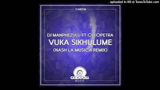 DJ ManPheZulu Ft Cleopetra - Vuka sikhulume (Nash La Musica remix)