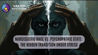 Narcissistic Rage vs. Psychopathic State: The Hidden Transition Under Stress