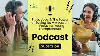 Steve Jobs & The Power of Saying No – A Lesson in Focus for Young Entrepreneurs