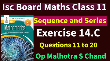 Isc Maths: Class 11 || Sequence and Series || Ex - 14.c|| Op Malhotra || S Chand Book