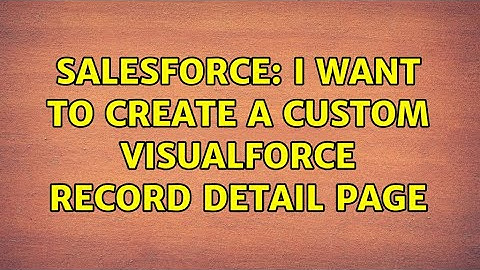 Salesforce: I want to create a custom visualforce record detail page (2 Solutions!!)
