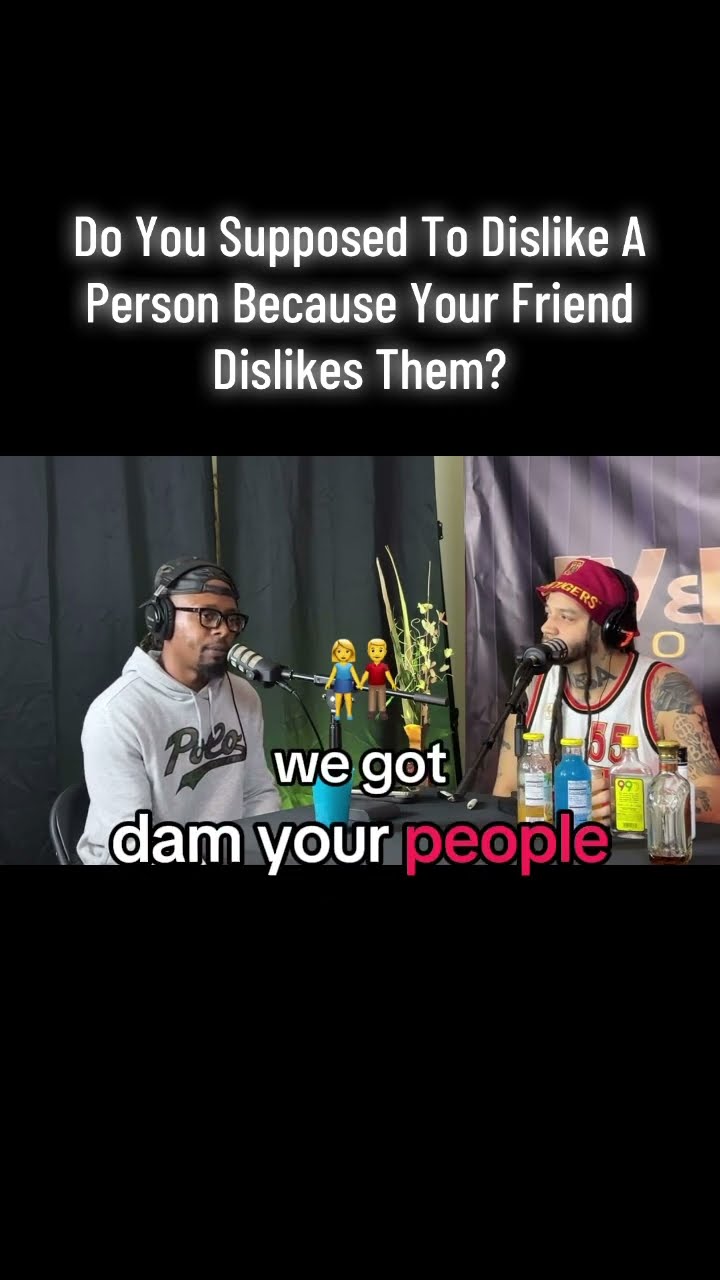Do You Supposed To Dislike A Person Because Your Friend Dislikes Them?