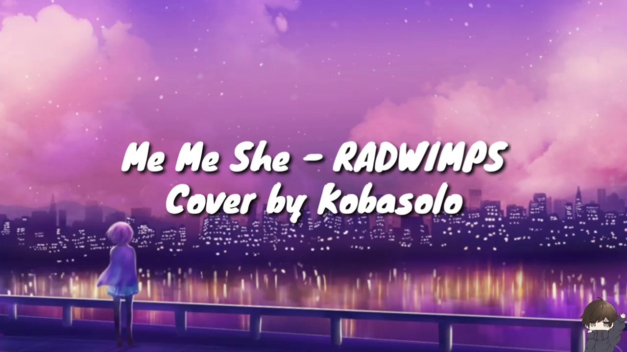 Lyric Me Me She Radwimps Cover By Kobasolo Romanji Indo Youtube