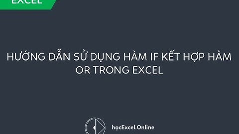 Hướng dẫn sử dụng hàm IF kết hợp hàm OR trong Excel 2016, 2013, 2010