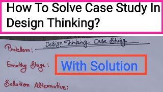How to solve Case Study in Design Thinking? Design Thinking Case Study With Solution