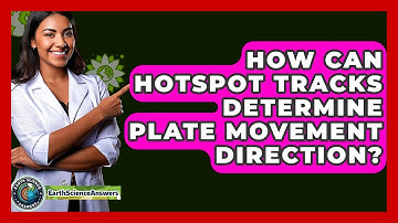 How Can Hotspot Tracks Determine Plate Movement Direction? - Earth Science Answers