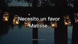 Video thumbnail of "Necesito un favor - Matisse (Letra)"