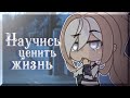 Научись ценить жизнь [Мини-фильм] Gacha Life